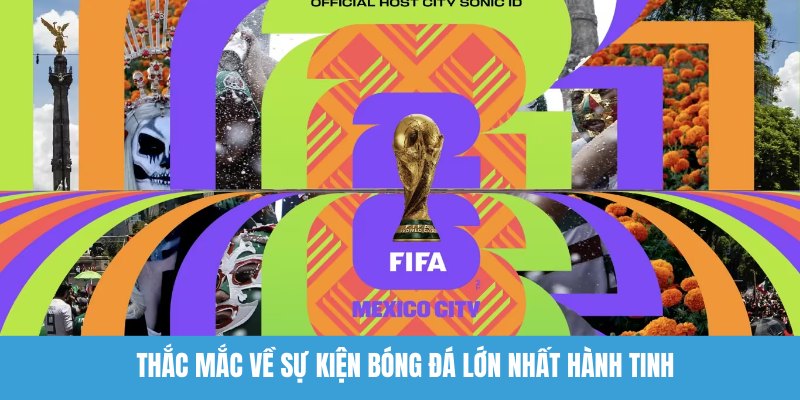 Thắc mắc về lịch thi đấu World Cup 2026